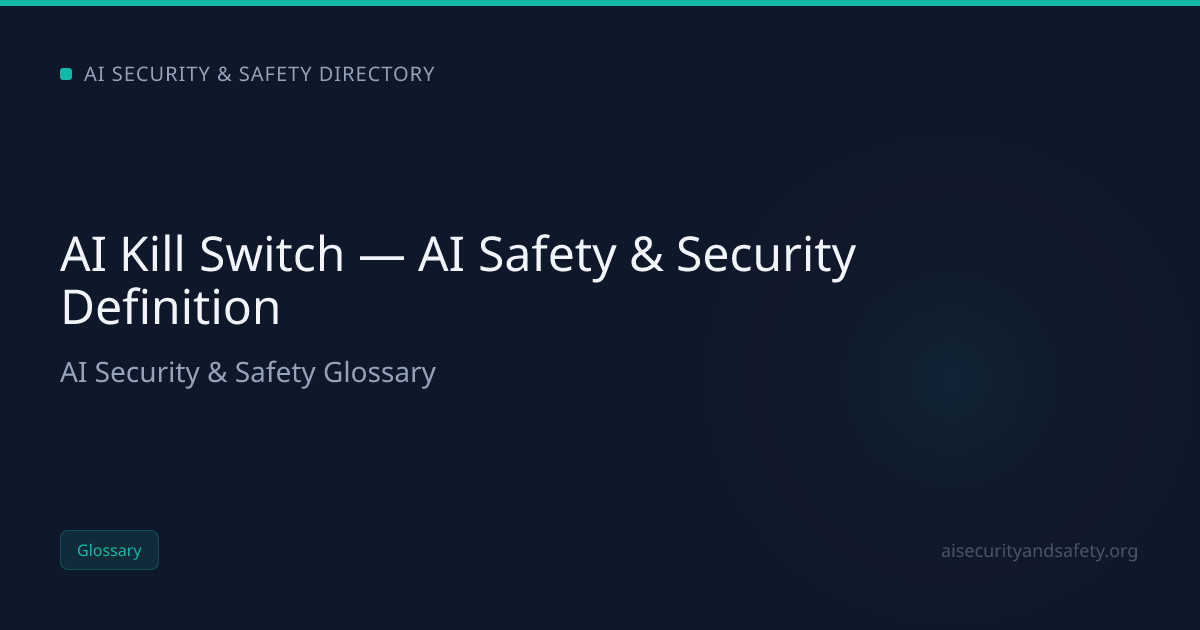 AI Kill Switch — AI Safety & Security Definition | AI Safety Directory