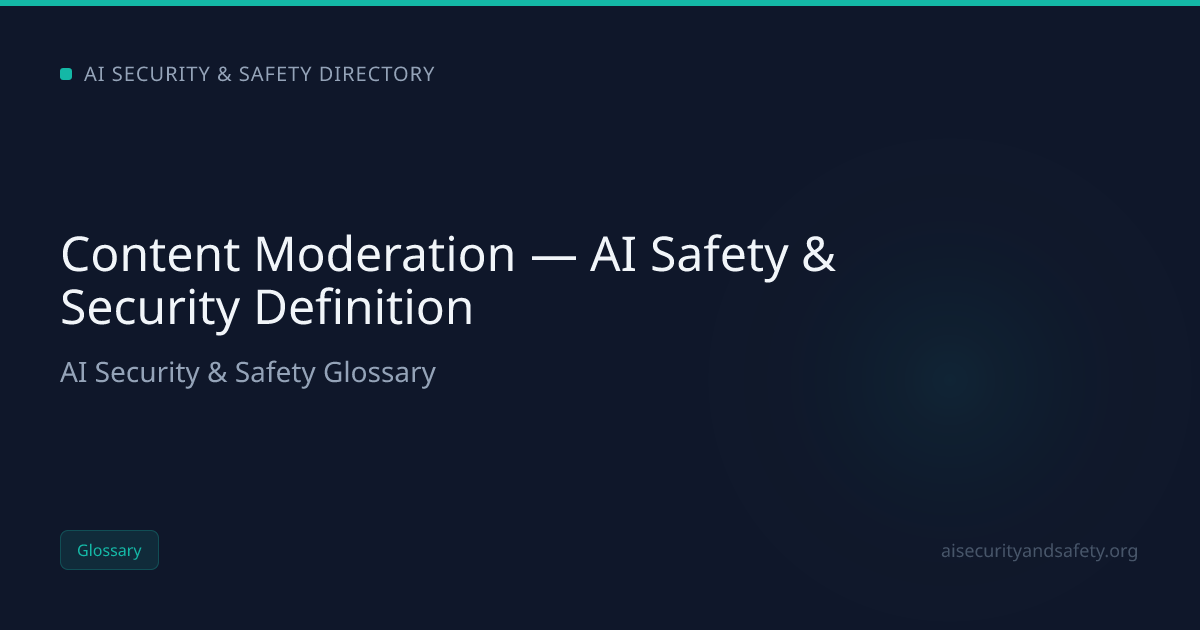Content Moderation — AI Safety & Security Definition | AI Safety Directory