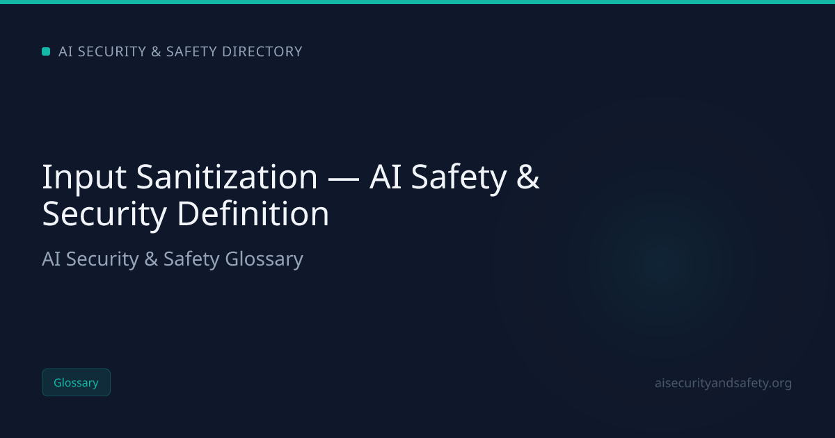 Input Sanitization — AI Safety & Security Definition | AI Safety Directory
