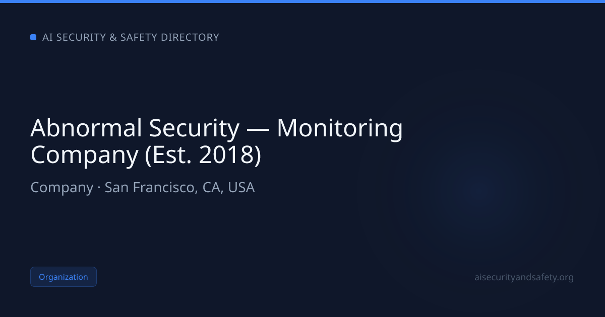 Abnormal Security — Monitoring Company (Est. 2018) | AI Safety Directory