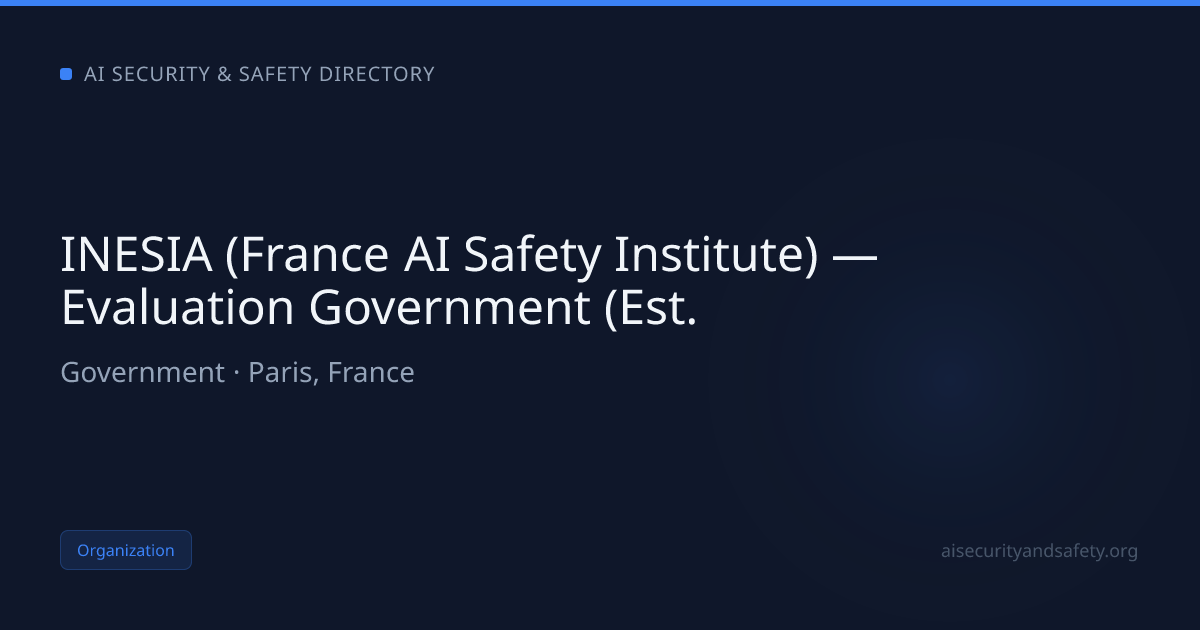 INESIA (France AI Safety Institute) — Evaluation Government (Est. | AI ...