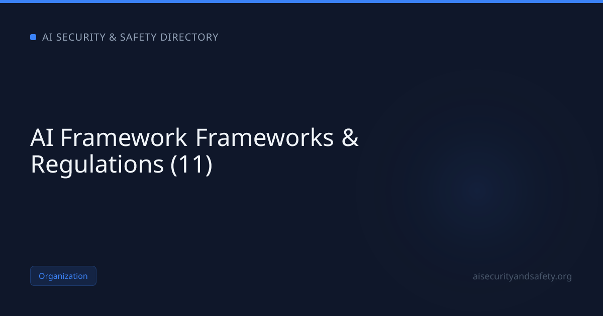 AI Framework Frameworks & Regulations (11) | AI Safety Directory