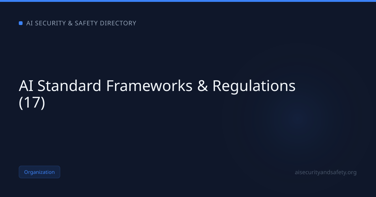 AI Standard Frameworks & Regulations (17) | AI Safety Directory
