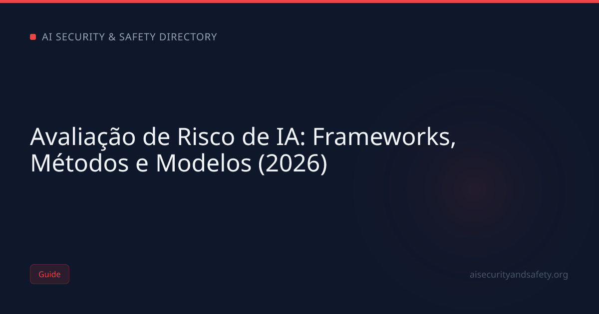 Avaliação de Risco de IA: Frameworks, Métodos e Modelos (2026) | AI ...